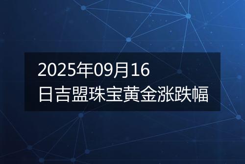 2025年09月16日吉盟珠宝黄金涨跌幅
