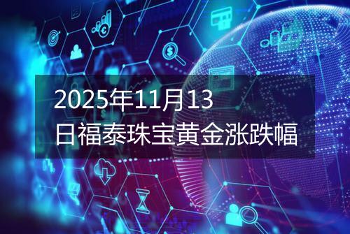 2025年11月13日福泰珠宝黄金涨跌幅
