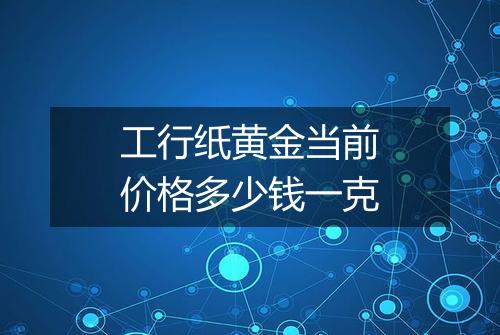 工行纸黄金当前价格多少钱一克