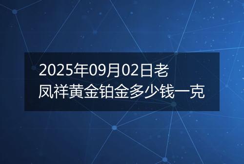 2025年09月02日老凤祥黄金铂金多少钱一克