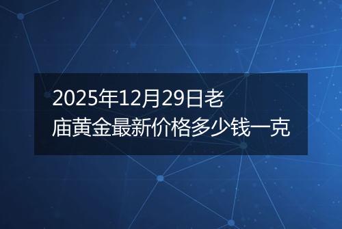 2025年12月29日老庙黄金最新价格多少钱一克