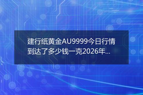 建行纸黄金AU9999今日行情到达了多少钱一克2026年05月29日