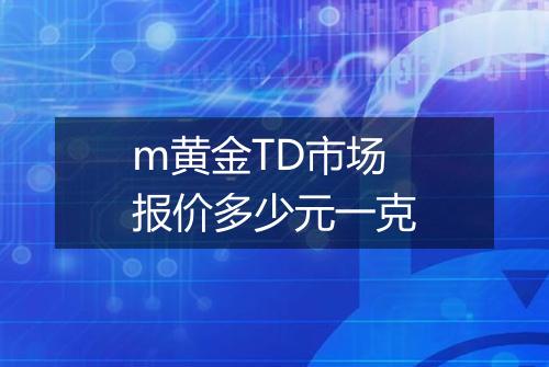 m黄金TD市场报价多少元一克