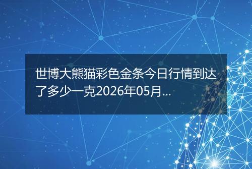 世博大熊猫彩色金条今日行情到达了多少一克2026年05月09日