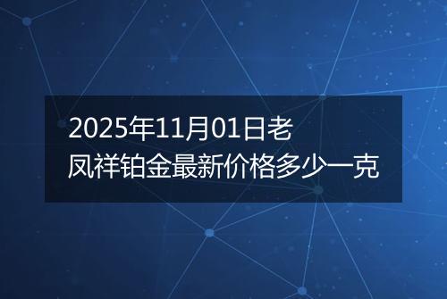 2025年11月01日老凤祥铂金最新价格多少一克