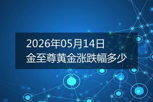 2026年05月14日金至尊黄金涨跌幅多少