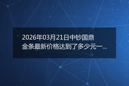 2026年03月21日中钞国鼎金条最新价格达到了多少元一克