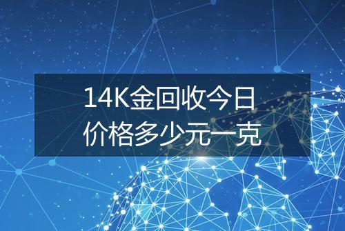 14K金回收今日价格多少元一克