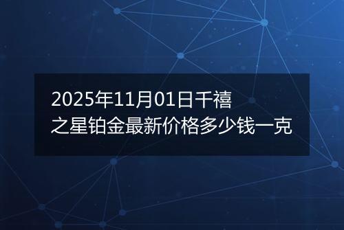 2025年11月01日千禧之星铂金最新价格多少钱一克