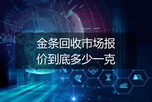 金条回收市场报价到底多少一克