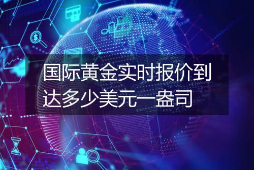 国际黄金实时报价到达多少美元一盎司