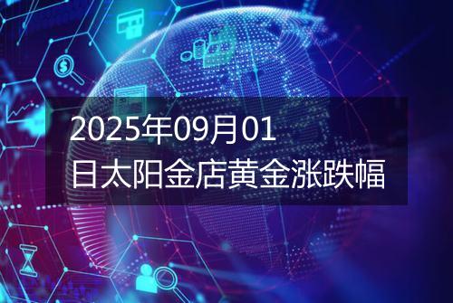 2025年09月01日太阳金店黄金涨跌幅
