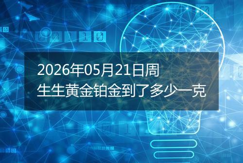 2026年05月21日周生生黄金铂金到了多少一克