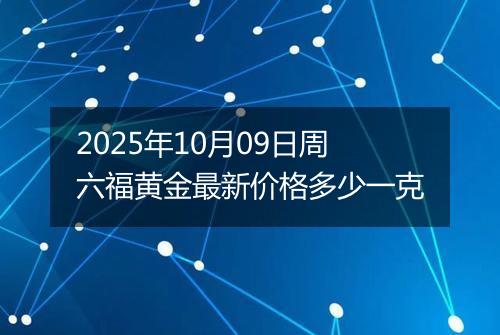 2025年10月09日周六福黄金最新价格多少一克