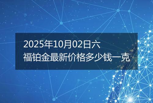 2025年10月02日六福铂金最新价格多少钱一克