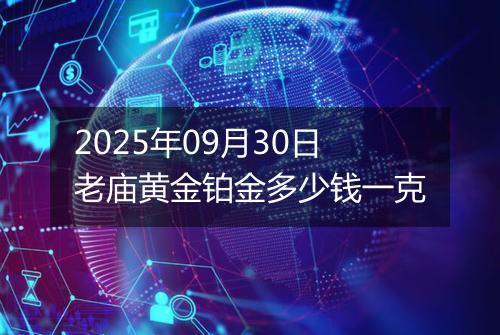2025年09月30日老庙黄金铂金多少钱一克