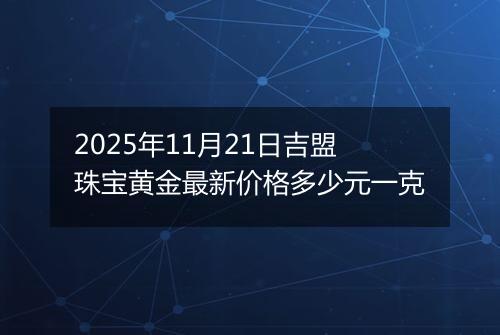2025年11月21日吉盟珠宝黄金最新价格多少元一克