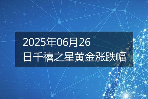 2025年06月26日千禧之星黄金涨跌幅