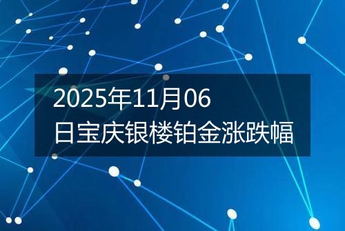 2025年11月06日宝庆银楼铂金涨跌幅