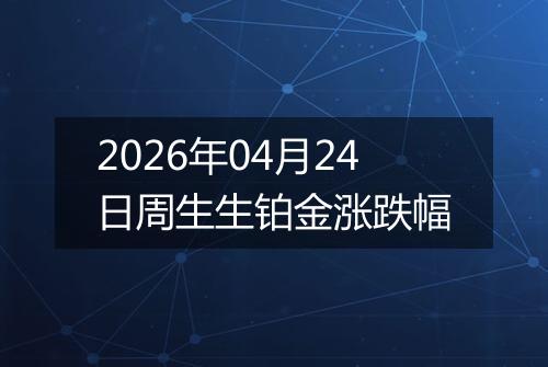 2026年04月24日周生生铂金涨跌幅