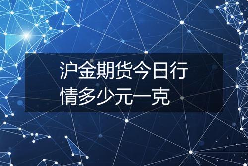 沪金期货今日行情多少元一克