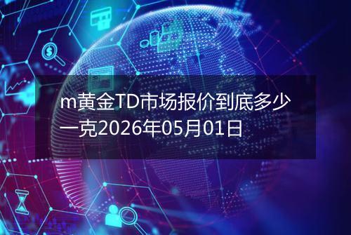 m黄金TD市场报价到底多少一克2026年05月01日