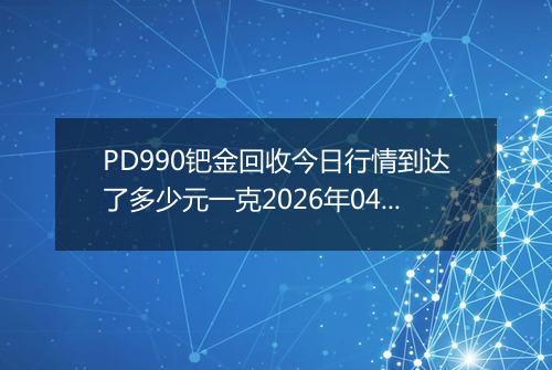 PD990钯金回收今日行情到达了多少元一克2026年04月01日