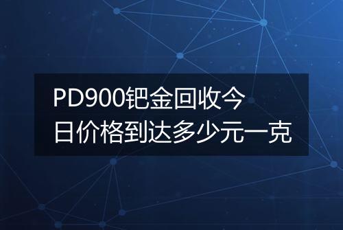 PD900钯金回收今日价格到达多少元一克