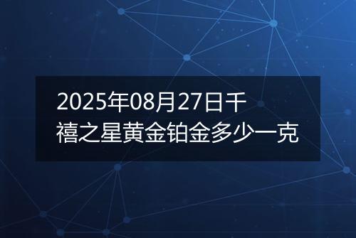 2025年08月27日千禧之星黄金铂金多少一克